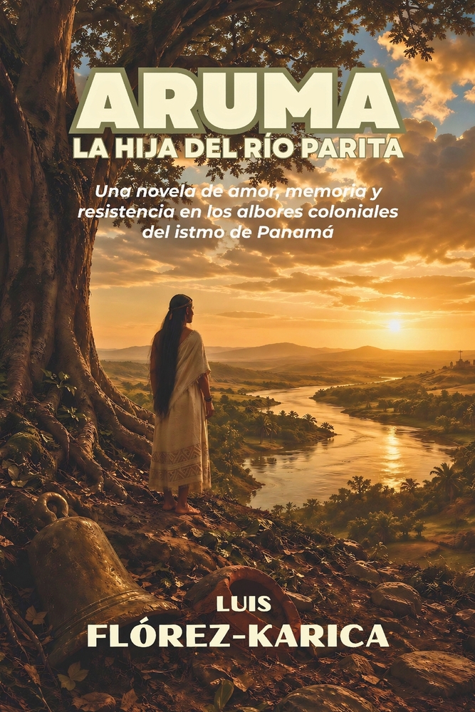 Aruma: La hija del río Parita: Una novela de amor, memoria y resistencia en los albores coloniales del istmo de Panamá cover