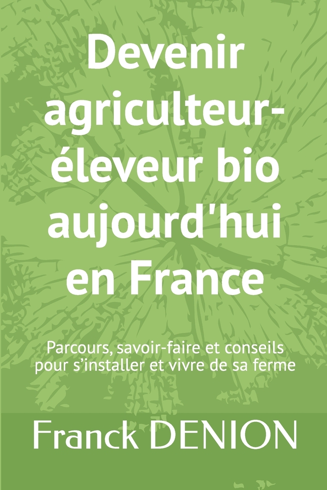 Devenir agriculteur-éleveur bio aujourd'hui en France: Parcours, savoir-faire et conseils pour s'installer et vivre de sa ferme cover