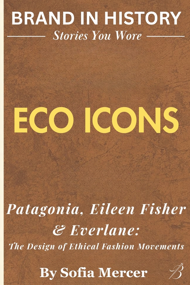 Eco Icons: Patagonia, Eileen Fisher & Everlane: The Design of Ethical Fashion Movements cover