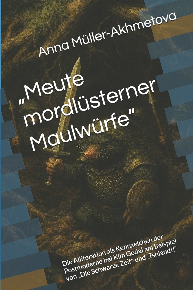 "Meute mordlüsterner Maulwürfe": die Alliteration als Kennzeichen der Postmoderne bei Kim Godal am Beispiel von "Die Schwarze Zeit" und "Tshland!!" cover