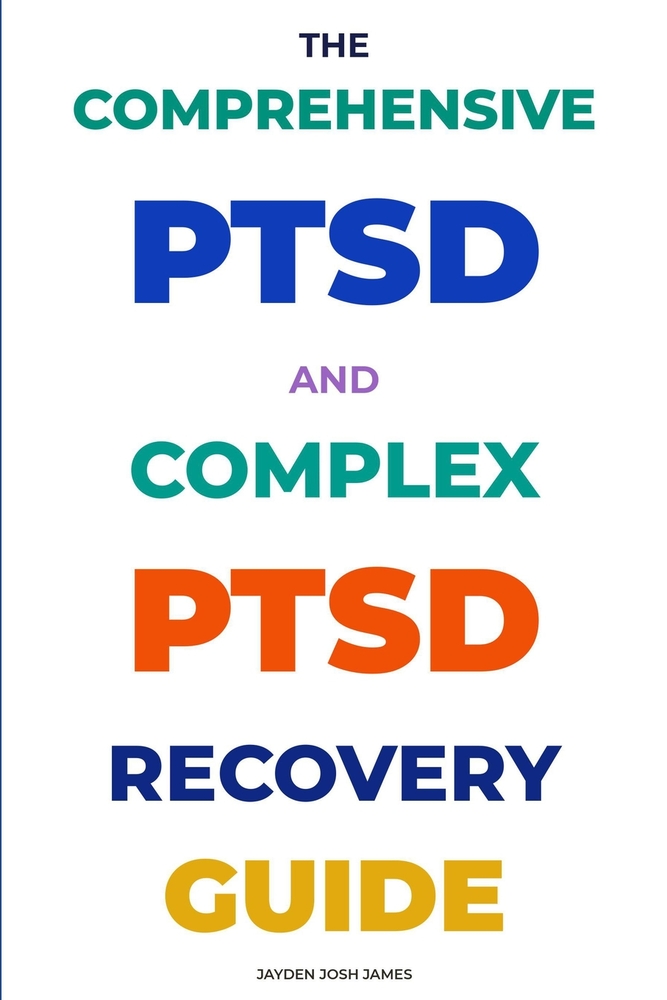 The Comprehensive Ptsd and Complex Ptsd Recovery Guide: A Complete Resource for Understanding, Treating, and Recovering from Trauma cover