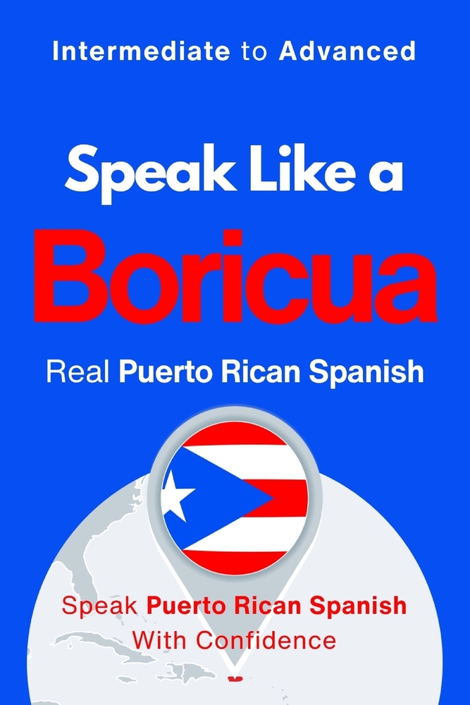 Speak Like a Boricua: Advanced Edition - Master Authentic Puerto Rican Spanish with Real Conversations and Boricua Challenges: 25 Real Conversations, cover