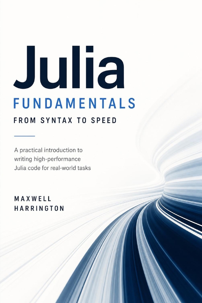 Julia Fundamentals: From Syntax to Speed: A practical introduction to writing high-performance Julia code for real-world tasks. cover