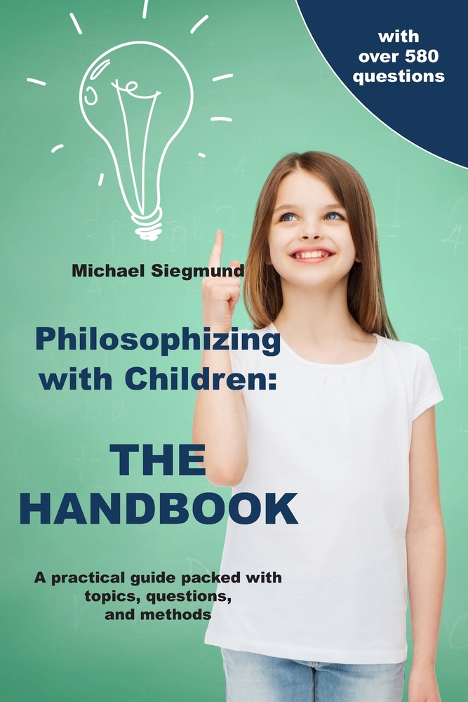 Philosophizing with Children: THE HANDBOOK: A practical guide packed with topics, questions, and methods cover