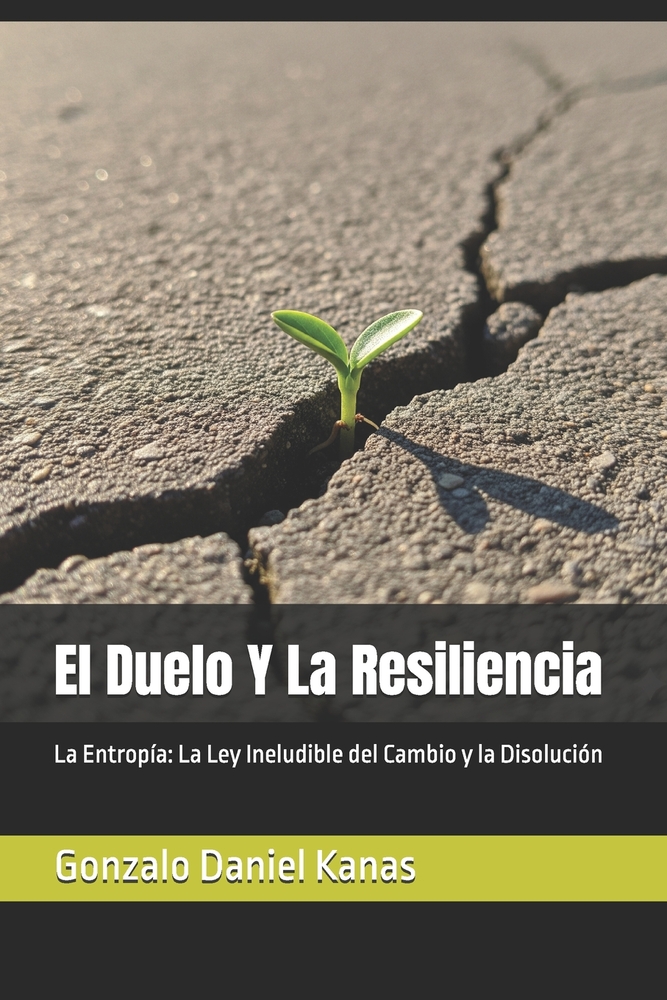 El Duelo Y La Resiliencia: La Entropía: La Ley Ineludible del Cambio y la Disolución cover