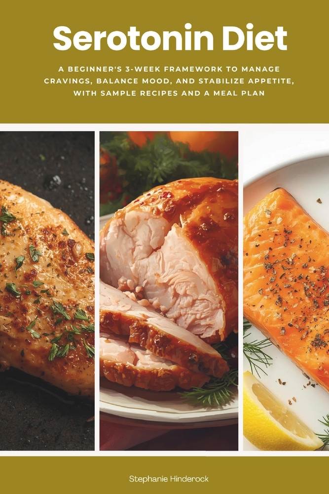 Serotonin Diet: A Beginner's 3-Week Framework to Manage Cravings, Balance Mood, and Stabilize Appetite, With Sample Recipes and a Meal Plan cover