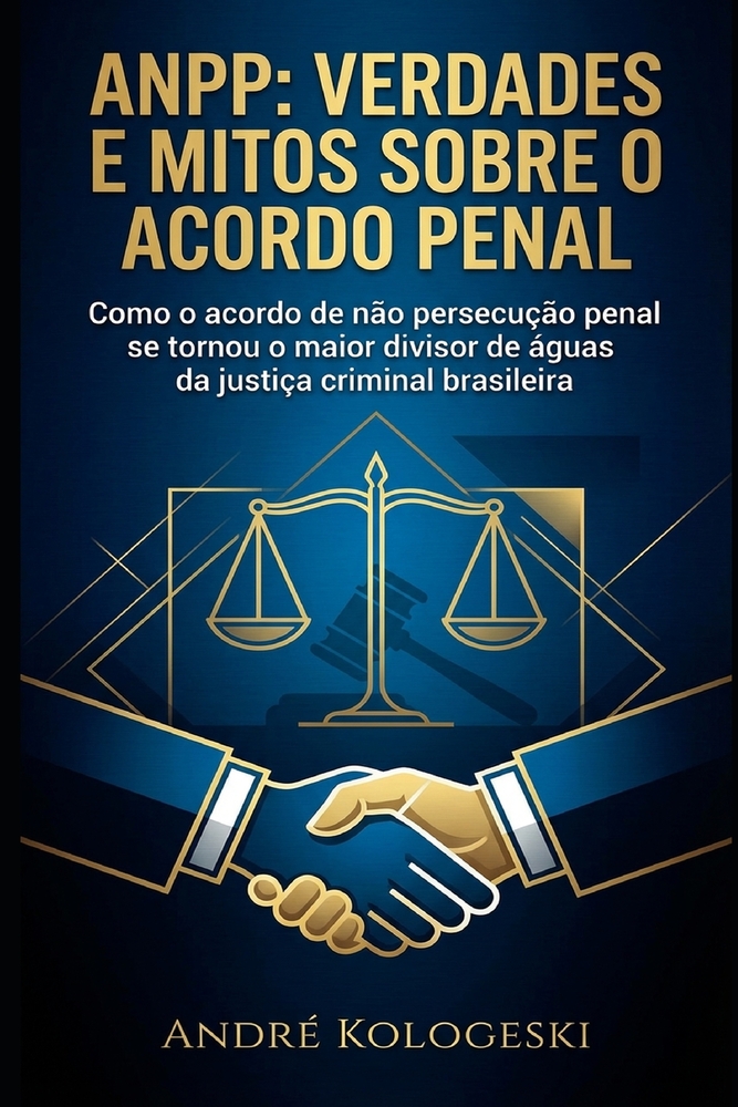 Anpp: Verdades e Mitos Sobre o Acordo Penal: Como o acordo de não persecução penal se tornou o maior divisor de águas da justiça criminal brasileira cover
