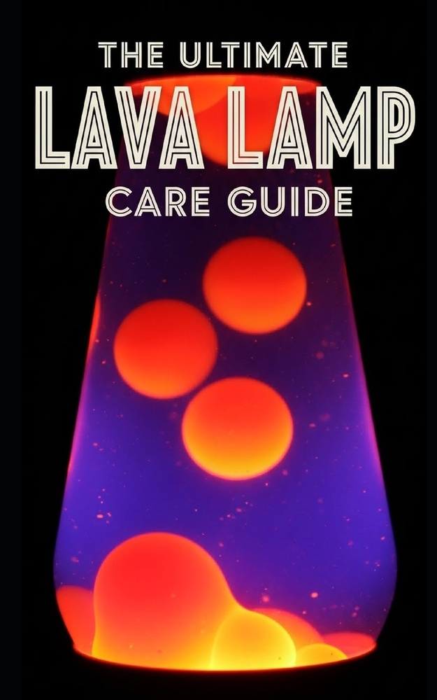 Lava Lamp Ultimate Care Guide: Maintenance, Troubleshooting, and Restoration: A Complete Manual for Fixing Cloudy Fluid, Replacing Wax, and Preserving cover