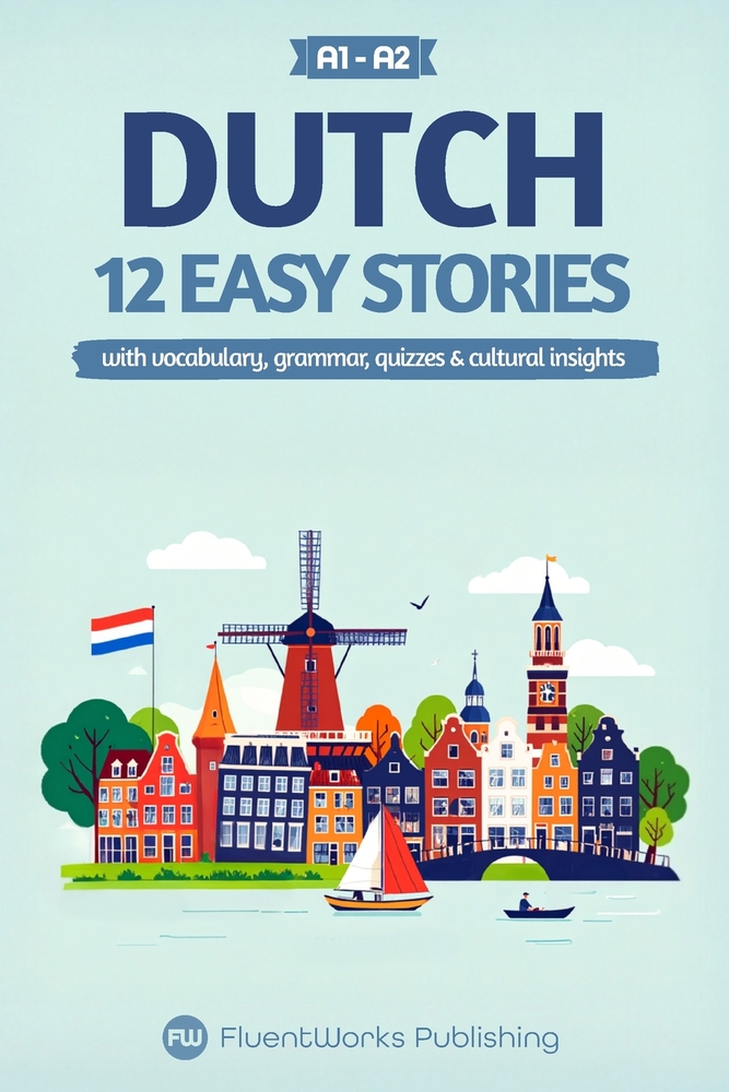Learn Dutch with Stories - Beginner (A1 to A2): 12 Easy Stories with Vocabulary, Grammar, Quizzes & Cultural Insights cover