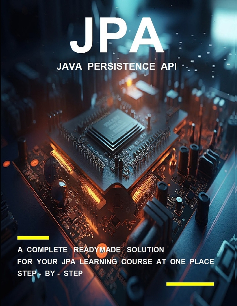 J P a ( J A V A P E R S I S T E N C E A P I ) P R O G R A M M I N G: A Complete Readymade Solution - For Your Jpa Learning Course at One Place - Step cover