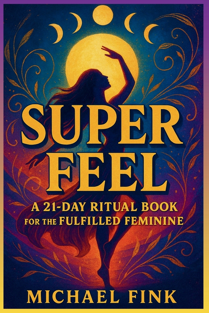 Super Feel: A 21-DAY RITUAL BOOK FOR THE FULFILLED FEMININE: A Portal into Embodied Joy, Liberated Sensuality, and Magnetic Feminine Presence. cover