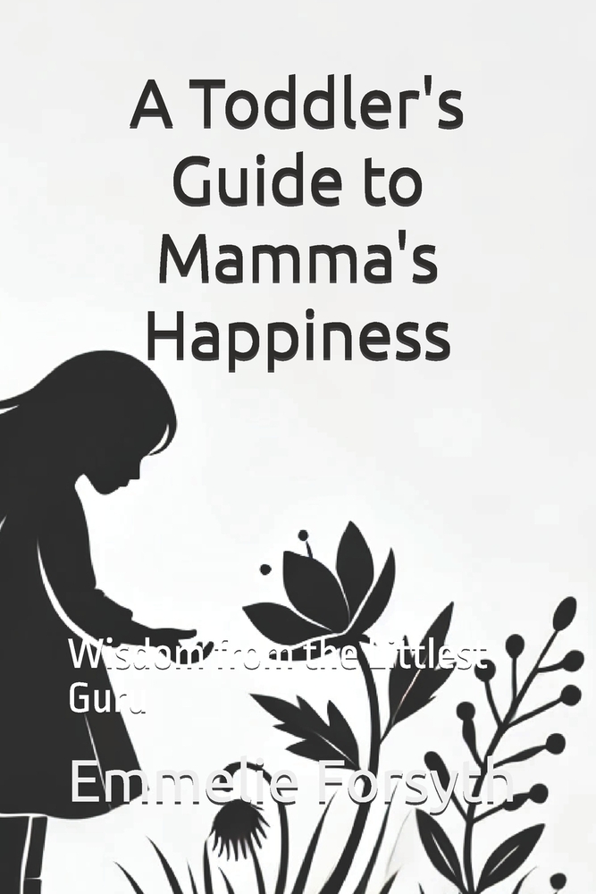 A Toddler's Guide to Mamma's Happiness: Wisdom from the Littlest Guru cover
