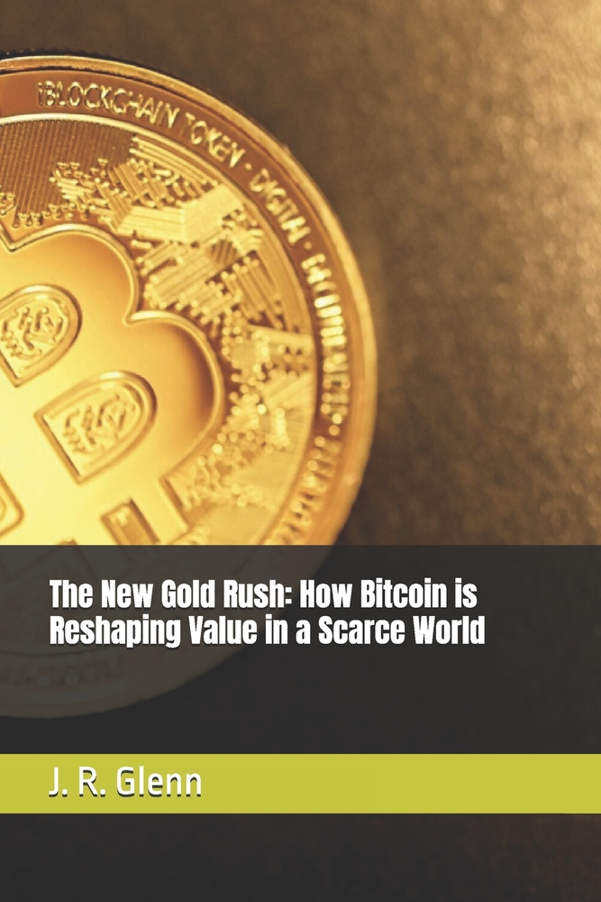 The New Gold Rush: How Bitcoin is Reshaping Value in a Scarce World cover