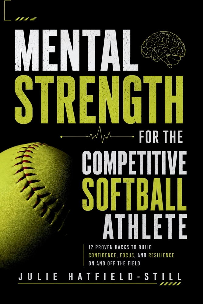 Mental Strength for The Competitive Softball Athlete: Mental toughness for Softball-Mastering Resilience, Confidence, and Comebacks on the Field, Incl cover