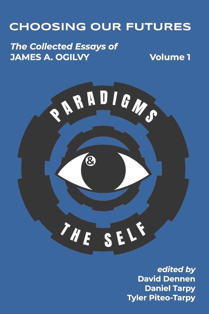 Choosing Our Futures: The Collected Essays of James A. Ogilvy, Volume 4: Philosophy & Society cover
