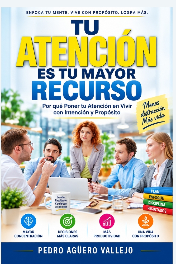 Tu Atención es tu Mayor Recurso: Por qué Poner tu Atención en Vivir con Intención y Propósito Atención Focalizada Mejorar la Atención cover