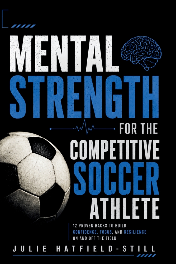 Mental Strength for the Competitive Soccer Athlete: Mental Toughness for Soccer-Mastering Resilience, Confidence & Success on the Field-Including 12 P cover