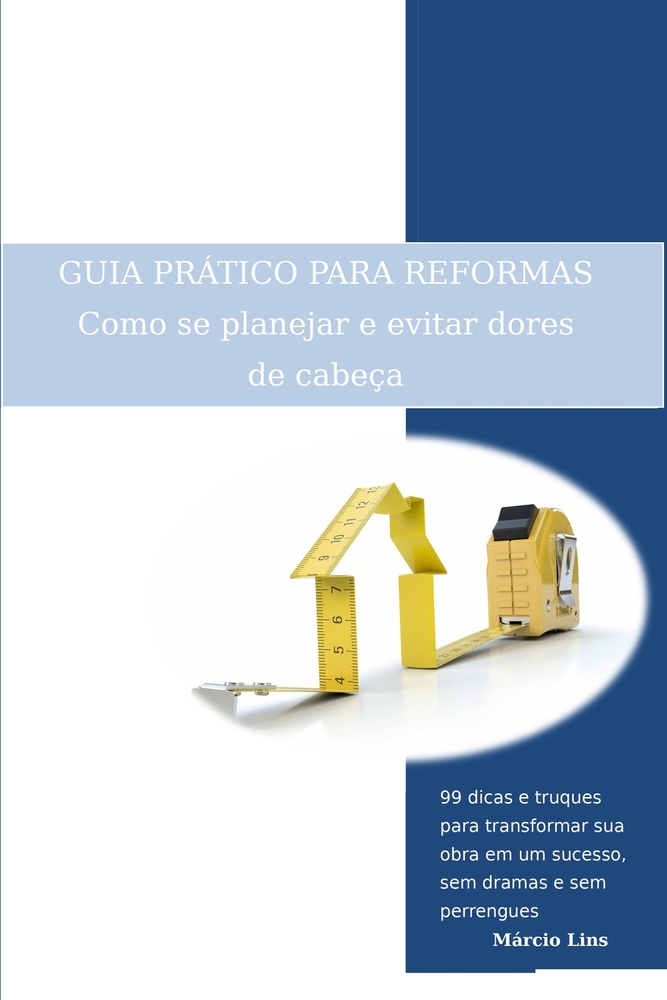 GUIA PRÁTICO PARA REFORMAS - Como se planejar e evitar dores de cabeça: 99 dicas e truques para transformar sua obra em um sucesso, sem dramas e sem p cover