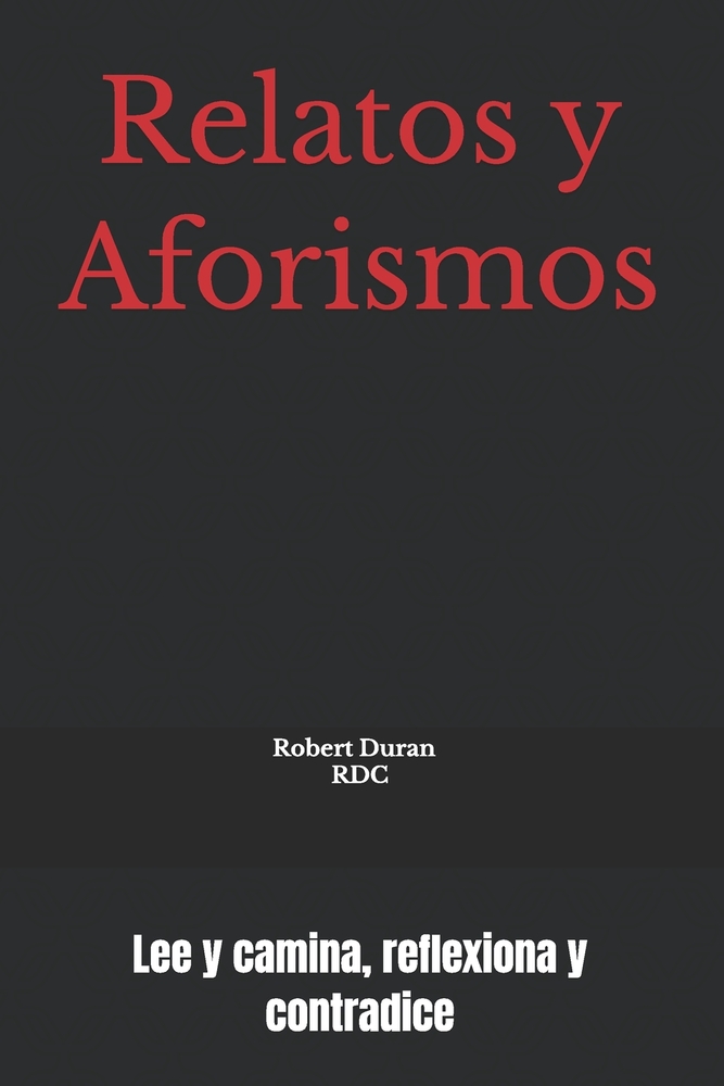 Relatos y Aforismos: Lee y camina, reflexiona y contradice cover