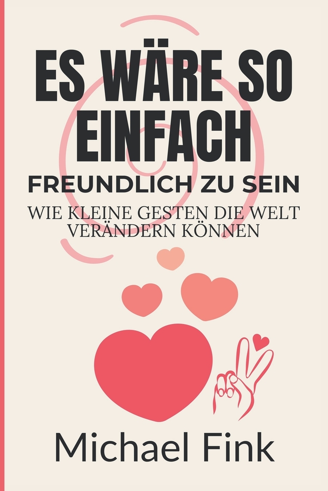 Es wäre so einfach: Freundlich zu sein: Wie kleine Gesten die Welt verändern können cover