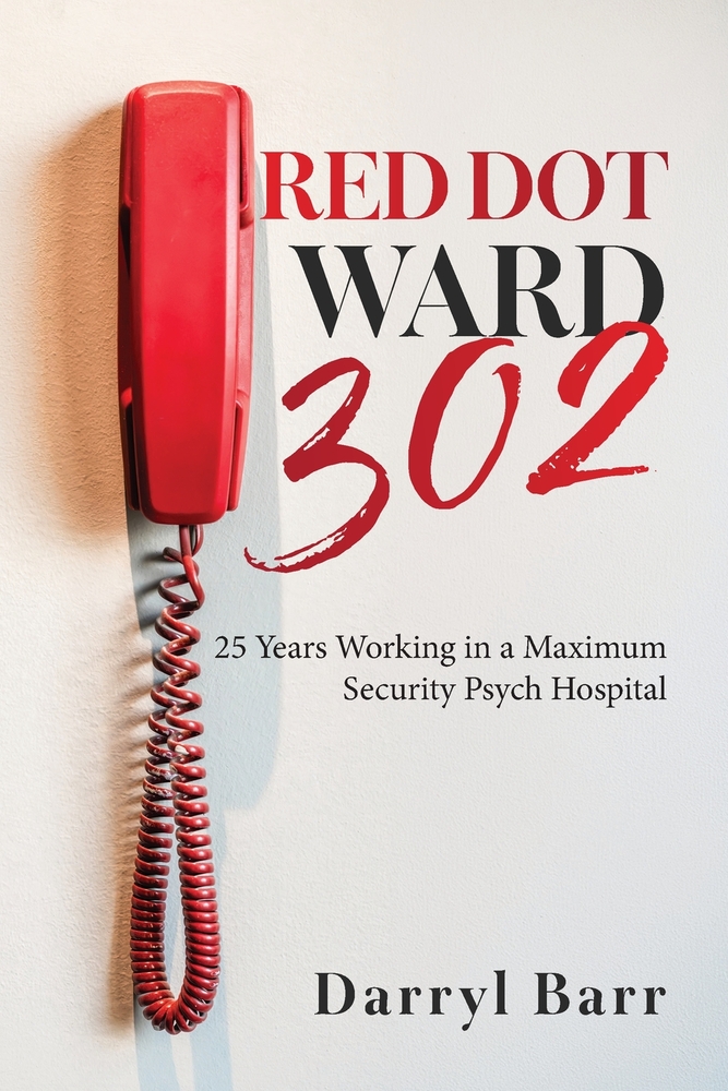Red Dot Ward 302: 25 Years Working in a Maximum Security Psych Hospital cover