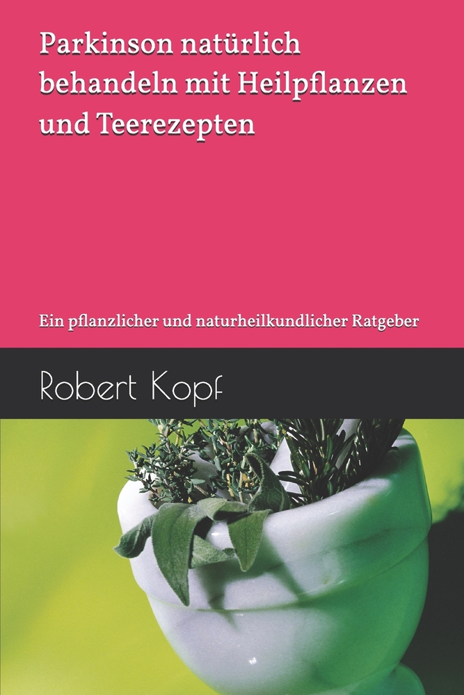 Parkinson natürlich behandeln mit Heilpflanzen und Teerezepten: Ein pflanzlicher und naturheilkundlicher Ratgeber cover