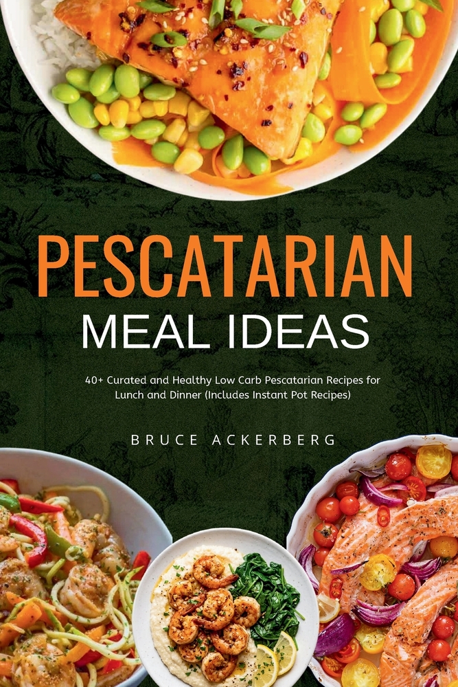 Pescatarian Meal Ideas: 40+ Curated and Healthy Low-Carb Pescatarian Recipes for Lunch and Dinner (Includes Instant Pot Recipes) cover
