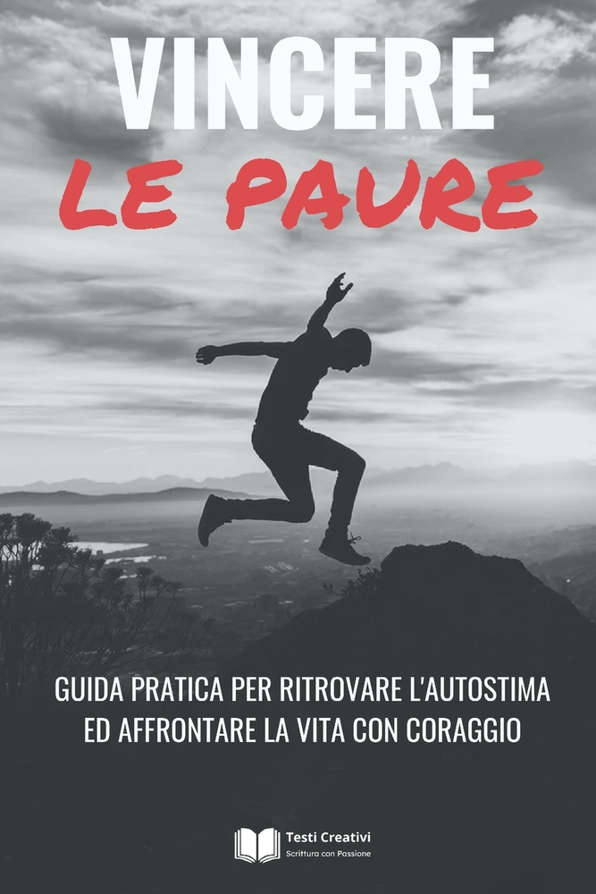 Vincere le Paure: Guida Pratica per Ritrovare l'Autostima ed Affrontare la Vita con Coraggio cover