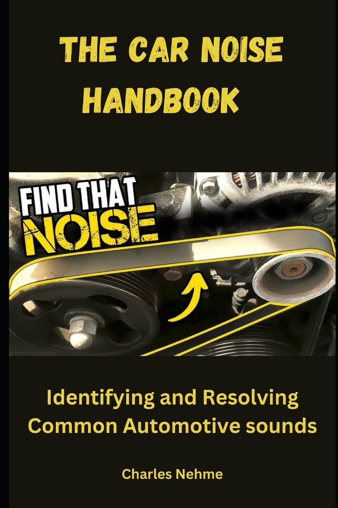 The Car Noise Handbook: Identifying and Resolving Common Automotive Sounds cover