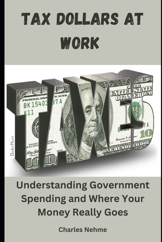 Tax Dollars at Work: Understanding Government Spending and Where Your Money Really Goes cover