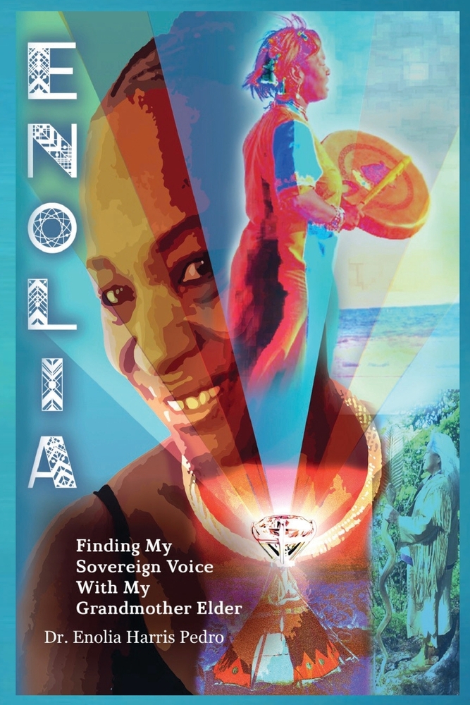 Enolia: Finding My Sovereign Voice With My Grandmother Elder - An Indigenous Journey of Ancestral Wisdom, Spiritual Awakening, and Human Coherence cover
