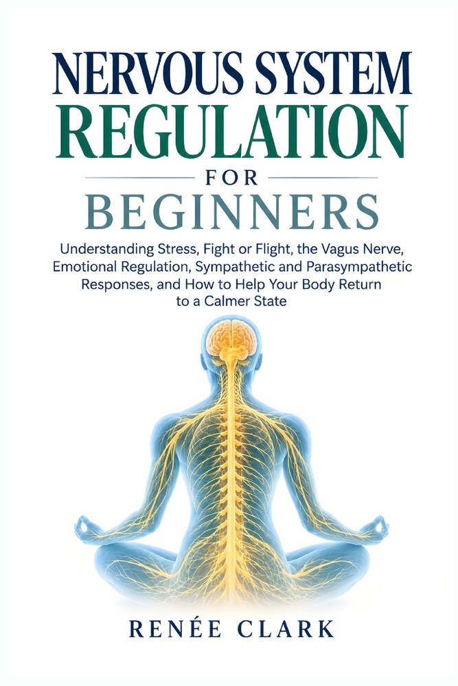 Nervous System Regulation for Beginners: Understanding Stress, Fight or Flight, the Vagus Nerve, Emotional Regulation, Sympathetic and Parasympathetic cover