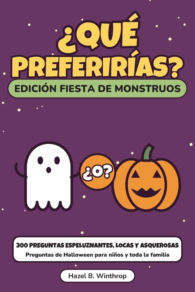 ¿Qué preferirías? Edición Fiesta de Monstruos: 300 preguntas de Halloween espeluznantes, locas y asquerosas para niños y toda la familia cover