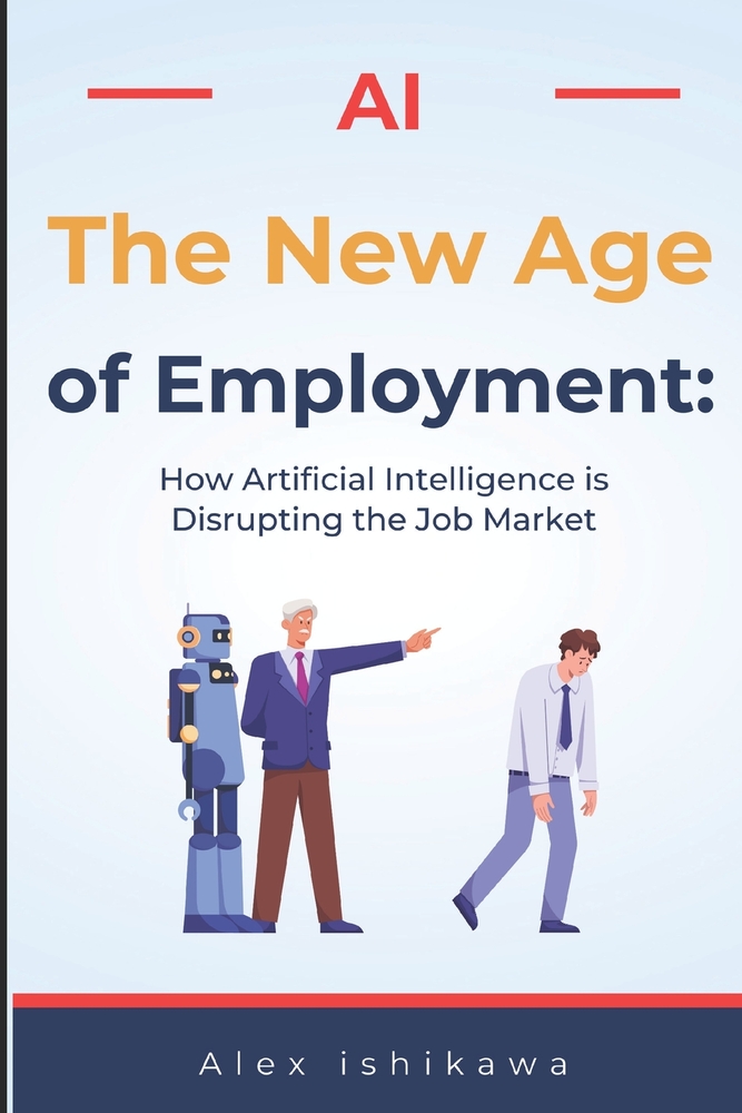 "The New Age of Employment: How Artificial Intelligence is Disrupting the Job Market" cover