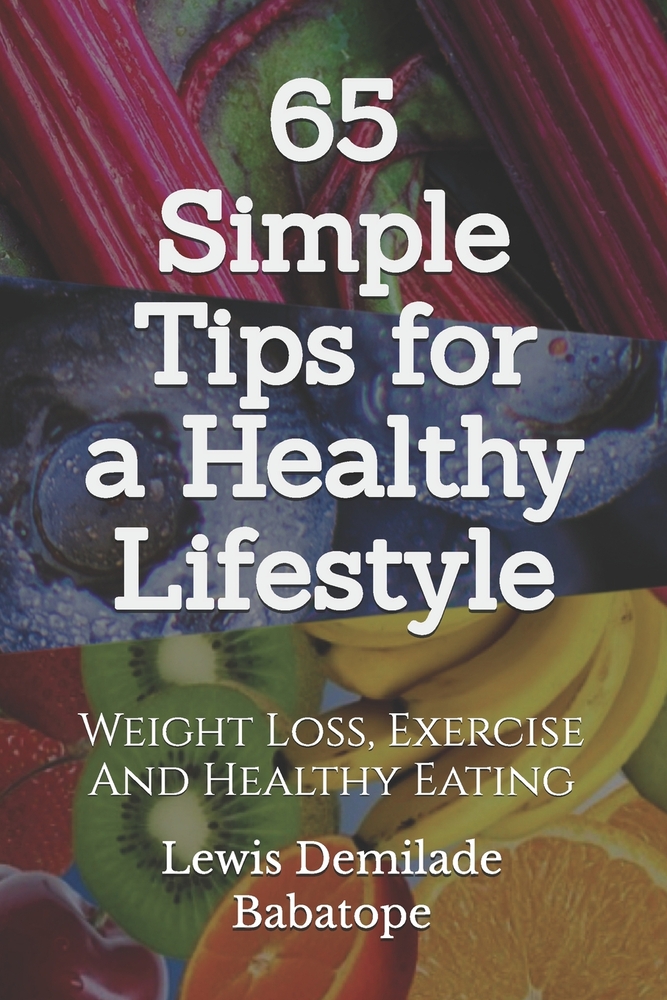 65 Simple Tips For A Healthy Lifestyle: Weight Loss, Exercise And Healthy Eating cover