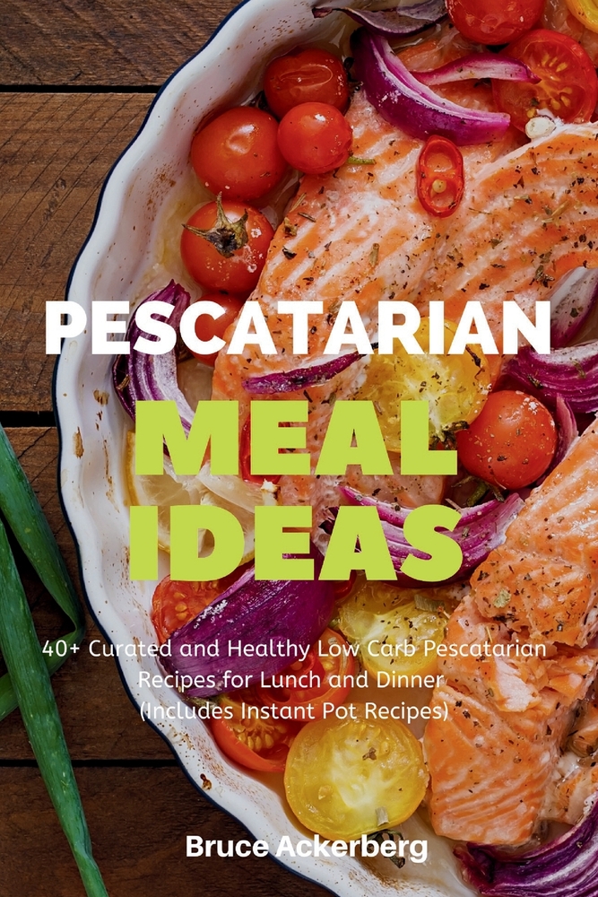 Pescatarian Meal Ideas: 40+ Curated and Healthy Low-Carb Pescatarian Recipes for Lunch and Dinner (Includes Instant Pot Recipes) cover