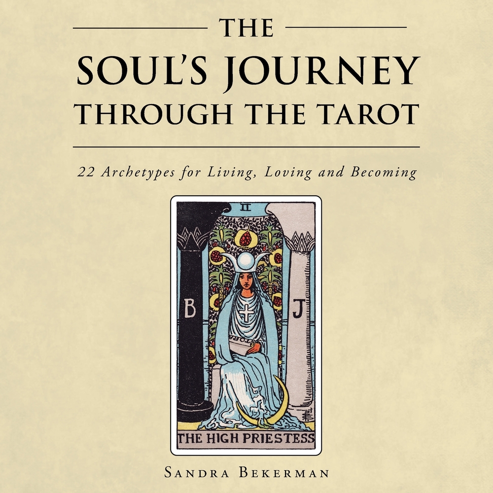 The Soul's Journey Through the Tarot: 22 Archetypes for Living, Loving and Becoming cover