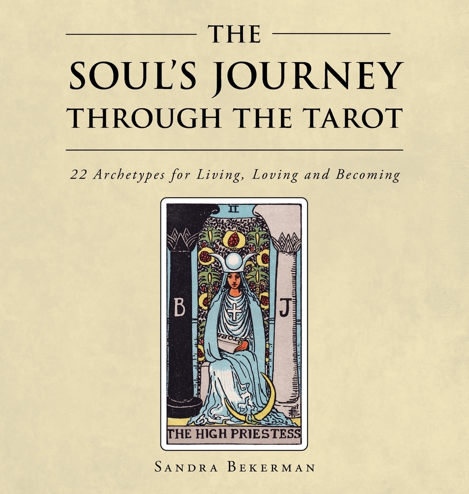 The Soul's Journey Through the Tarot: 22 Archetypes for Living, Loving and Becoming cover