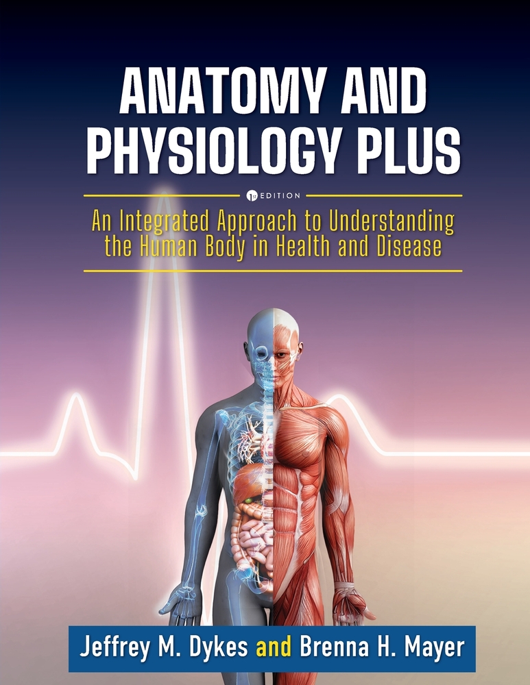 Anatomy and Physiology Plus: An Integrated Approach to Understanding the Human Body in Health and Disease cover