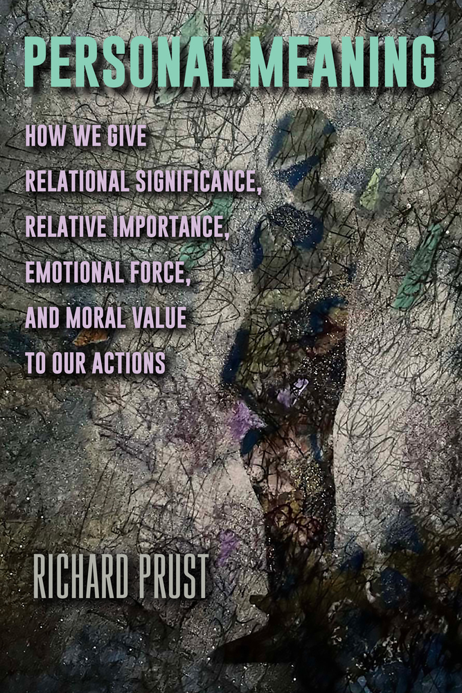 Personal Meaning: How We Give Relational Significance, Relative Importance, Emotional Force, and Moral Value to Our Actions cover