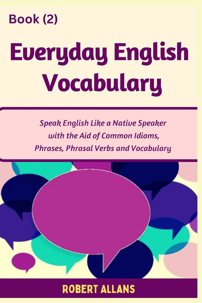 Everyday English Vocabulary (Book - 2): Speak English Like a Native Speaker with the Aid of Common Idioms, Phrases, Phrasal Verbs and Vocabulary cover