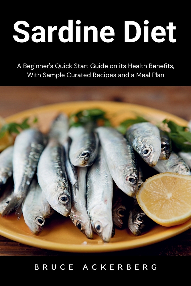 Sardine Diet: A Beginner's Quick Start Guide on Its Health Benefits, With Sample Curated Recipes and a Meal Plan cover