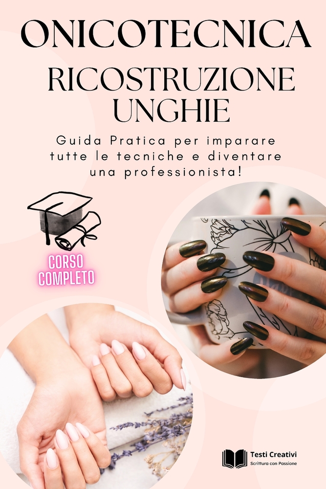 Onicotecnica e Ricostruzione Unghie: Guida Pratica per imparare tutte le tecniche e diventare una professionista! cover