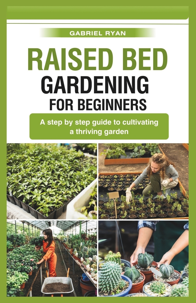raised bed gardening for beginners: A step by step guide to cultivating a thriving garden cover