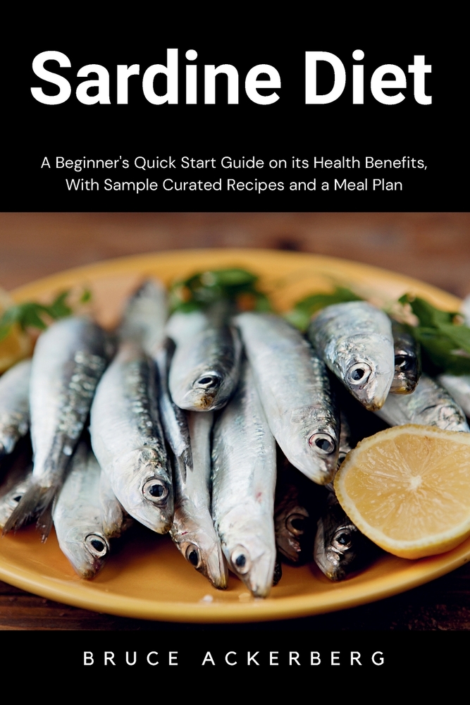 Sardine Diet: A Beginner's Quick Start Guide on Its Health Benefits, With Sample Curated Recipes and a Meal Plan cover