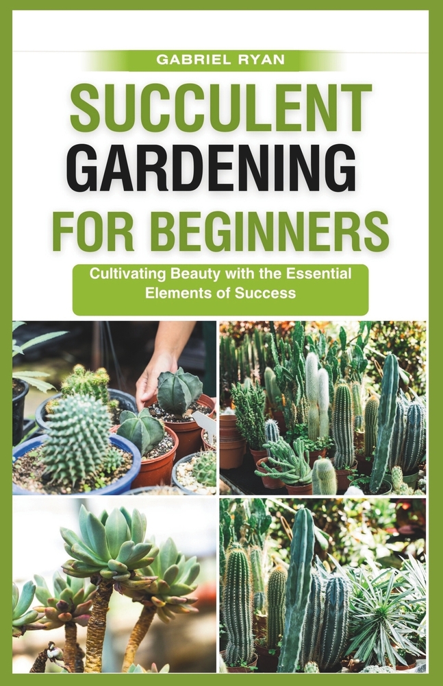 succulent gardening for beginners: Cultivating Beauty with the Essential Elements of Success cover
