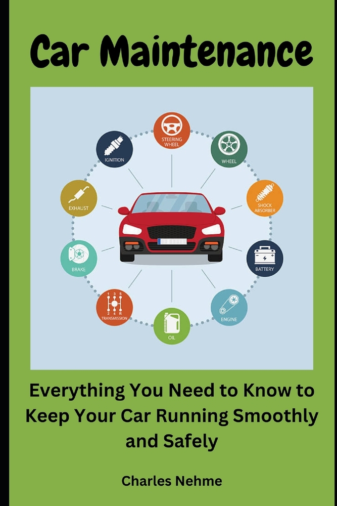 Car Maintenance: Everything You Need to Know to Keep Your Car Running Smoothly and Safely cover