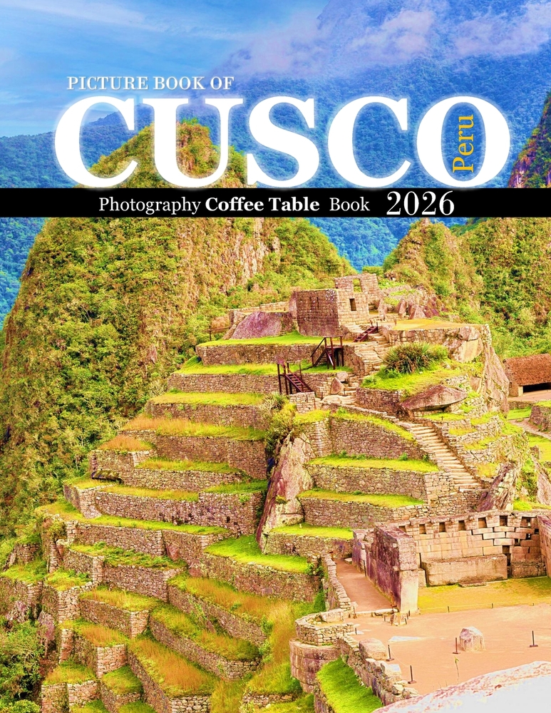 Cusco Peru: Cool Pictures That Create an Idea for You About an Amazing Area, Buildings style, Cultural Religious ... All Travels, Hiking and Pictures cover