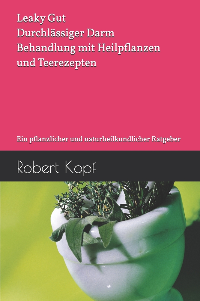 Leaky Gut, Durchlässiger Darm - Behandlung mit Heilpflanzen und Teerezepten: Ein pflanzlicher und naturheilkundlicher Ratgeber cover
