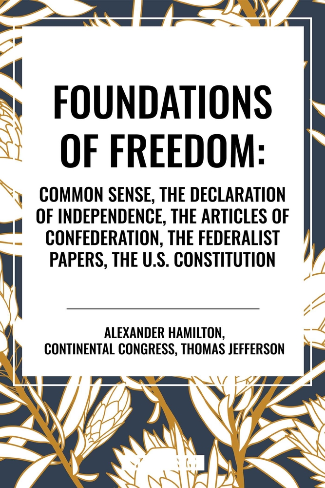 Foundations of Freedom: Common Sense, the Declaration of Independence, the Articles of Confederation, the Federalist Papers, the U.S. Constitu cover